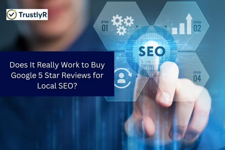 Does It Really Work to Buy Google 5 Star Reviews for Local SEO