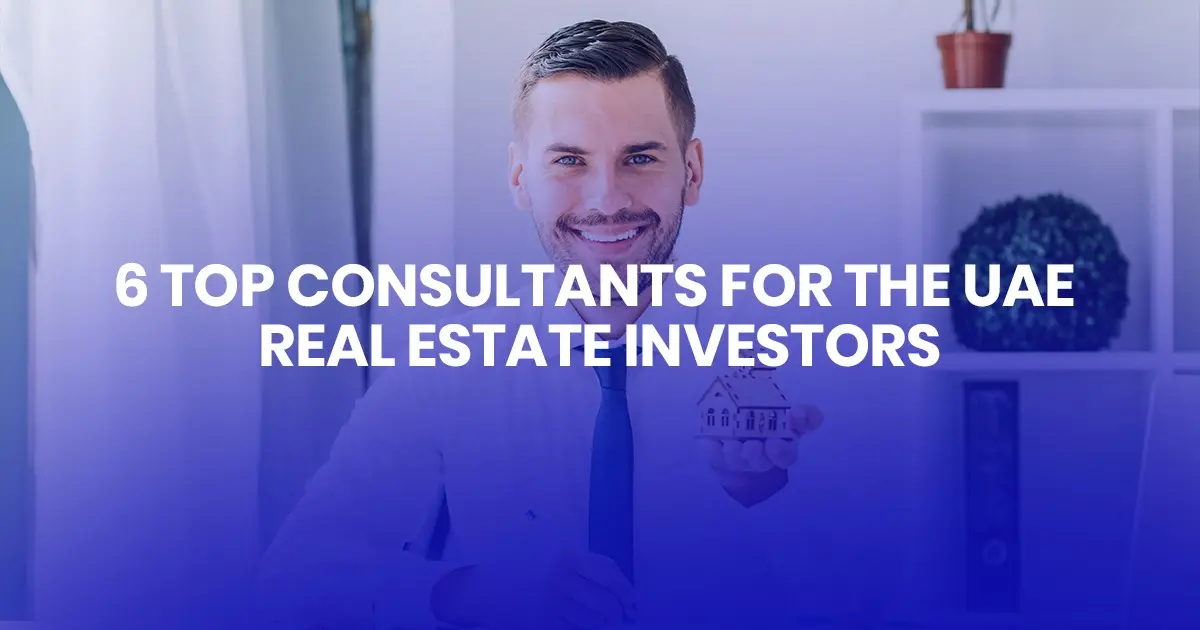 6 Top Consultants for the UAE Real Estate Investors